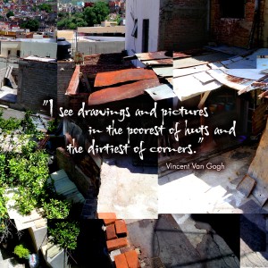 Van Gogh quote on art. I see drawings and pictures in the poorest of huts and the dirtiest of corners.